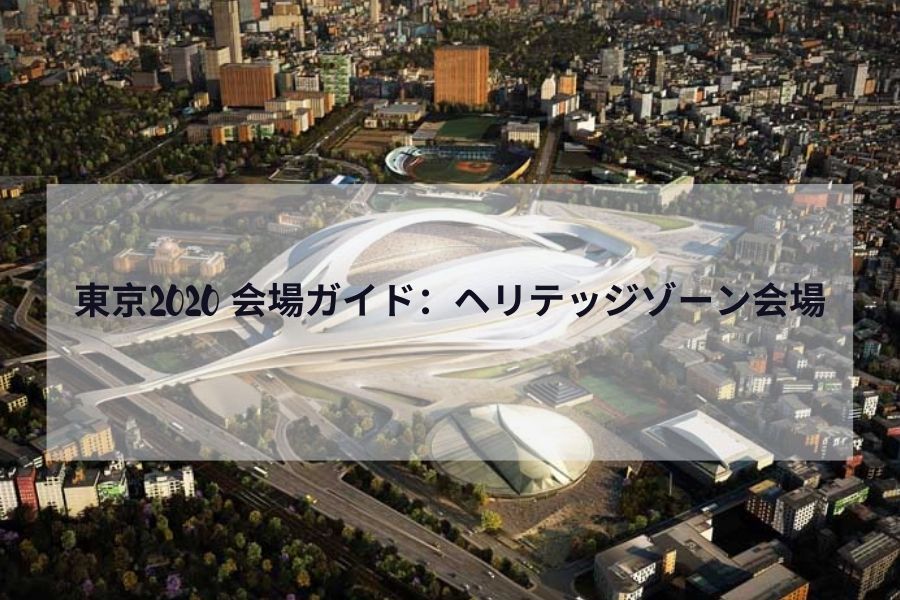 東京2020 会場ガイド：ヘリテッジゾーン会場